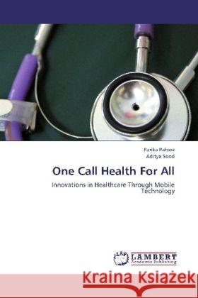 One Call Health For All : Innovations in Healthcare Through Mobile Technology Pahwa, Parika; Sood, Aditya 9783659247330