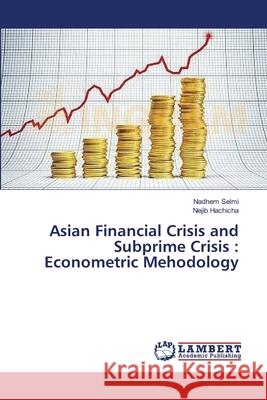Asian Financial Crisis and Subprime Crisis: Econometric Mehodology Selmi, Nadhem 9783659247576 LAP Lambert Academic Publishing