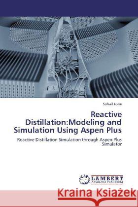 Reactive Distillation:Modeling and Simulation Using Aspen Plus : Reactive Distillation Simulation through Aspen Plus Simulator Lone, Sohail 9783659248009