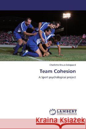 Team Cohesion : A Sport psychological project Dalsgaard, Charlotte Bruus 9783659248184 LAP Lambert Academic Publishing