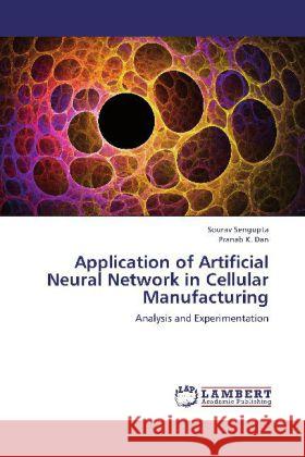 Application of Artificial Neural Network in Cellular Manufacturing : Analysis and Experimentation Sengupta, Sourav; Dan, Pranab K. 9783659248535 LAP Lambert Academic Publishing