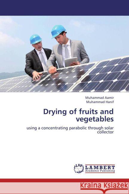 Drying of fruits and vegetables : using a concentrating parabolic through solar collector Aamir, Muhammad; Hanif, Muhammad 9783659248795