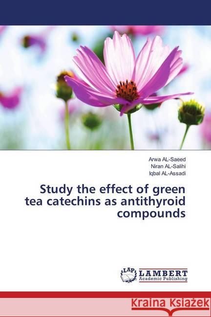 Study the effect of green tea catechins as antithyroid compounds AL-Saeed, Arwa; AL-Salihi, Niran; AL-Assadi, Iqbal 9783659248832