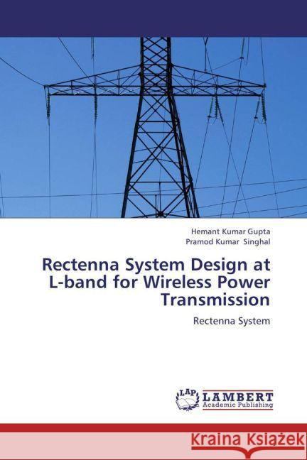 Rectenna System Design at L-band for Wireless Power Transmission : Rectenna System Kumar Gupta, Hemant; Singhal, Pramod Kumar 9783659248870