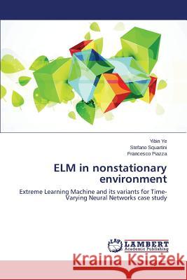 ELM in Nonstationary Environment Ye Yibin, Squartini Stefano, Piazza Francesco 9783659248900