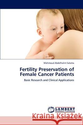 Fertility Preservation of Female Cancer Patients Salama Mahmoud Abdelhalim 9783659249341 LAP Lambert Academic Publishing