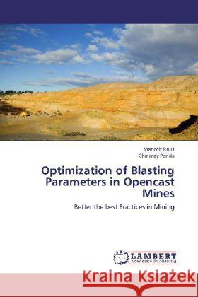 Optimization of Blasting Parameters in Opencast Mines : Better the best Practices in Mining Rout, Manmit; Parida, Chinmay 9783659249358