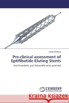 Pre-clinical assessment of Eptifibatide Eluting Stents : Antithrombotic and Antiproliferative potential Chitkara, Kamal 9783659249877 LAP Lambert Academic Publishing