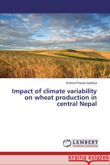 Impact of climate variability on wheat production in central Nepal Upadhya, Krishna Prasad 9783659250071