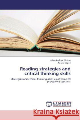 Reading strategies and critical thinking skills : Strategies and critical thinking abilities of three efl pre-service teachers Bedoya Giraldo, Julián; López, Ángela 9783659250088 LAP Lambert Academic Publishing