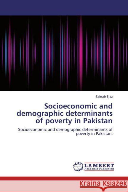 Socioeconomic and demographic determinants of poverty in Pakistan : Socioeconomic and demographic determinants of poverty in Pakistan. Ejaz, Zainab 9783659250200