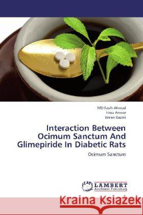 Interaction Between Ocimum Sanctum And Glimepiride In Diabetic Rats : Ocimum Sanctum Ahmad, Fasih; Anwar, Firoz; Kazmi, Imran 9783659250330