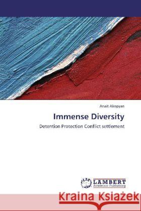 Immense Diversity : Detention Protection Conflict settlement Akopyan, Anait 9783659250552