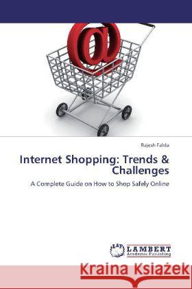 Internet Shopping: Trends & Challenges : A Complete Guide on How to Shop Safely Online Faldu, Rajesh 9783659250699