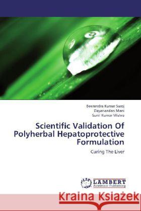 Scientific Validation Of Polyherbal Hepatoprotective Formulation : Curing The Liver Saroj, Beerendra Kumar; Mani, Dayanandan; Mishra, Sunil Kumar 9783659250750