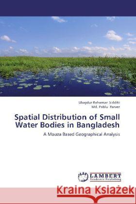 Spatial Distribution of Small Water Bodies in Bangladesh : A Mouza Based Geographical Analysis Siddiki, Ubaydur Rahaman; Parvez, Md. Pablu 9783659250835 LAP Lambert Academic Publishing