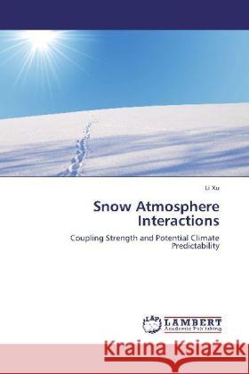 Snow Atmosphere Interactions : Coupling Strength and Potential Climate Predictability Xu, Li 9783659250958 LAP Lambert Academic Publishing