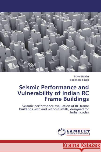 Seismic Performance and Vulnerability of Indian RC Frame Buildings : Seismic performance evaluation of RC frame buildings with and without infills, designed for Indian codes Haldar, Putul; Singh, Yogendra 9783659250965 LAP Lambert Academic Publishing