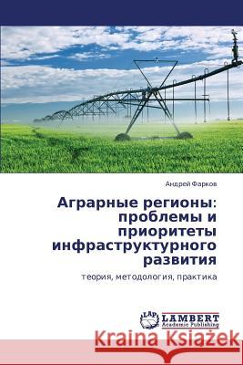 Agrarnye Regiony: Problemy I Prioritety Infrastrukturnogo Razvitiya Farkov Andrey 9783659251061