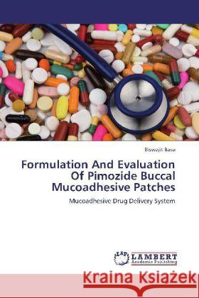 Formulation And Evaluation Of Pimozide Buccal Mucoadhesive Patches : Mucoadhesive Drug Delivery System Basu, Biswajit 9783659251115