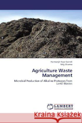 Agriculture Waste Management : Microbial Production of Alkaline Proteases from Lentil Wastes Goindi, Harmanjit Kaur; Sharma, Nity 9783659251191 LAP Lambert Academic Publishing