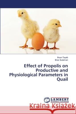 Effect of Propolis on Productive and Physiological Parameters in Quail Tayeb Ihsan                              Sulaiman Bnar 9783659251290