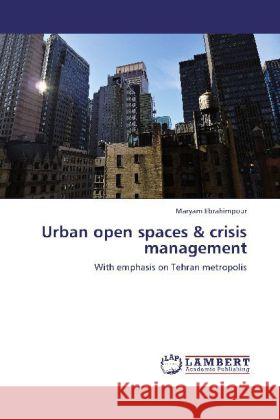 Urban open spaces & crisis management : With emphasis on Tehran metropolis Ebrahimpour, Maryam 9783659251757 LAP Lambert Academic Publishing