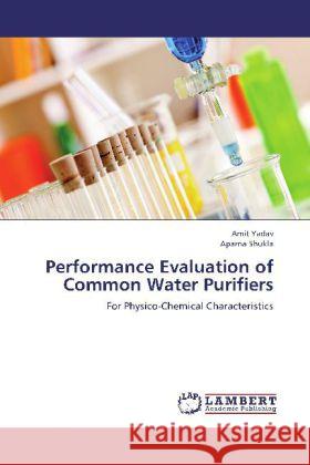 Performance Evaluation of Common Water Purifiers : For Physico-Chemical Characteristics Yadav, Amit; Shukla, Aparna 9783659251917 LAP Lambert Academic Publishing