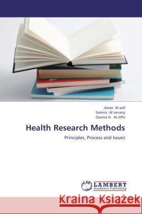 Health Research Methods : Principles, Process and Issues Saif, Amer Al; Al senany, Samira; Al-Jiffri, Osama H. 9783659251986 LAP Lambert Academic Publishing
