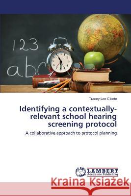 Identifying a Contextually-Relevant School Hearing Screening Protocol Cloete Tracey-Lee 9783659252082 LAP Lambert Academic Publishing