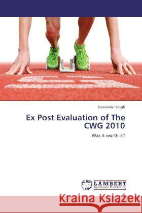 Ex Post Evaluation of The CWG 2010 : Was it worth it? Singh, Gurvinder 9783659252723