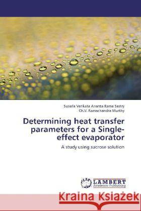 Determining heat transfer parameters for a Single-effect evaporator : A study using sucrose solution Sastry, Susarla Venkata Ananta Rama; Murthy, Ch.V. Ramachandra 9783659252815 LAP Lambert Academic Publishing