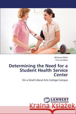 Determining the Need for a Student Health Service Center Mello Bethany                            Lundeen Tina 9783659253454 LAP Lambert Academic Publishing