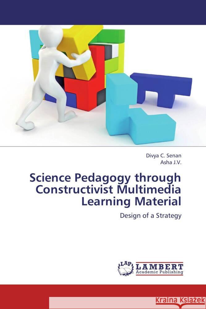 Science Pedagogy through Constructivist Multimedia Learning Material : Design of a Strategy Senan, Divya C.; J.V., Asha 9783659253768 LAP Lambert Academic Publishing