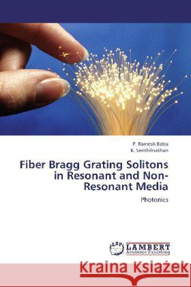 Fiber Bragg Grating Solitons in Resonant and Non-Resonant Media : Photonics Ramesh Babu, P.; Senthilnathan, K. 9783659253843 LAP Lambert Academic Publishing