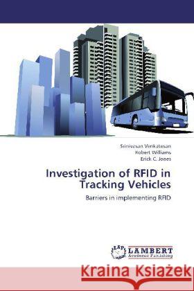 Investigation of RFID in Tracking Vehicles : Barriers in implementing RFID Venkatesan, Srinivasan; Williams, Robert; Jones, Erick C. 9783659254581 LAP Lambert Academic Publishing