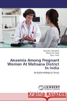 Anaemia Among Pregnant Women At Mehsana District In India : An Epidemiological Study Chaudhari, Devanshi; Patel, Bhoomika; Shah, Jigna 9783659254680