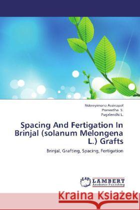 Spacing And Fertigation In Brinjal (solanum Melongena L.) Grafts : Brinjal, Grafting, Spacing, Fertigation Assinapol, Ndereyimana; Praneetha, S.; Pugalendhi, L. 9783659254963