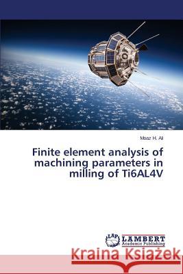 Finite element analysis of machining parameters in milling of Ti6AL4V Ali Moaz H. 9783659255151