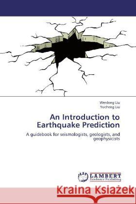 An Introduction to Earthquake Prediction : A guidebook for seismologists, geologists, and geophysicists Liu, Wenlong; Liu, Yucheng 9783659255397