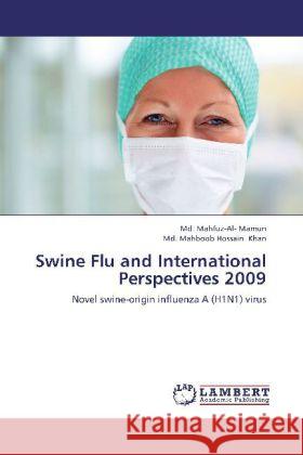 Swine Flu and International Perspectives 2009 : Novel swine-origin influenza A (H1N1) virus Mamun, Md. Mahfuz-Al-; Khan, Md. Mahboob Hossain 9783659255526 LAP Lambert Academic Publishing