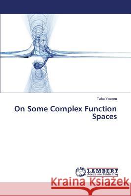 On Some Complex Function Spaces Yaseen Taha 9783659255915 LAP Lambert Academic Publishing
