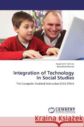 Integration of Technology In Social Studies : The Computer Assisted Instruction (CAI) Effect Yakubu, Augustine; Bervell, Brandford 9783659256004 LAP Lambert Academic Publishing