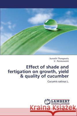 Effect of Shade and Fertigation on Growth, Yield & Quality of Cucumber Thangavelu Sumathi                       Ponnuswami V. 9783659256042