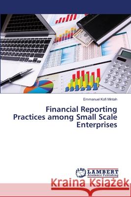 Financial Reporting Practices among Small Scale Enterprises Mintah Emmanuel Kofi 9783659256110