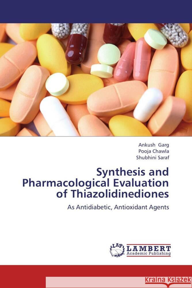 Synthesis and Pharmacological Evaluation of Thiazolidinediones : As Antidiabetic, Antioxidant Agents Garg, Ankush; Chawla, Pooja; Saraf, Shubhini 9783659256226