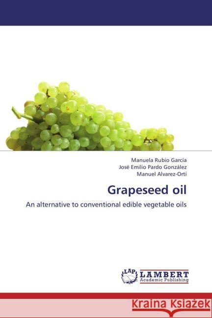 Grapeseed oil : An alternative to conventional edible vegetable oils Rubio García, Manuela; Pardo González, José Emilio; Alvarez-Ortí, Manuel 9783659256363