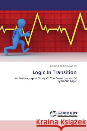 Logic In Transition : An Histriographic Study Of The Development Of Symbolic Logic Chimakonam, Jonathan O. 9783659256387 LAP Lambert Academic Publishing