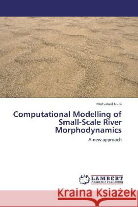 Computational Modelling of Small-Scale River Morphodynamics : A new approach Nabi, Mohamed 9783659256493