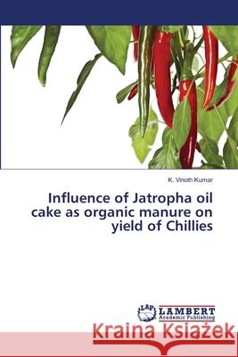 Influence of Jatropha oil cake as organic manure on yield of Chillies Vinoth Kumar, K. 9783659256530